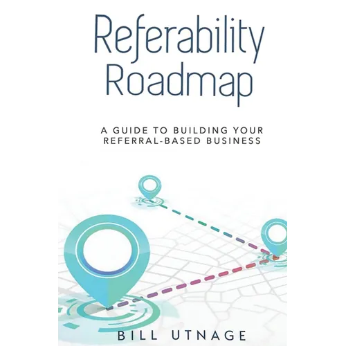 Referability Roadmap: A Guide To Building Your Referral-Based Business - Hardcover