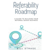 Referability Roadmap: A Guide To Building Your Referral-Based Business - Hardcover