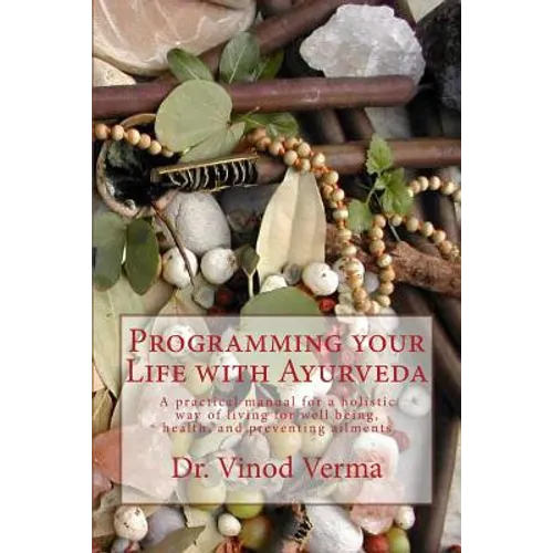Programming your Life with Ayurveda: A practical manual for a holistic way of living for well being, health, and preventing ailments - Paperback