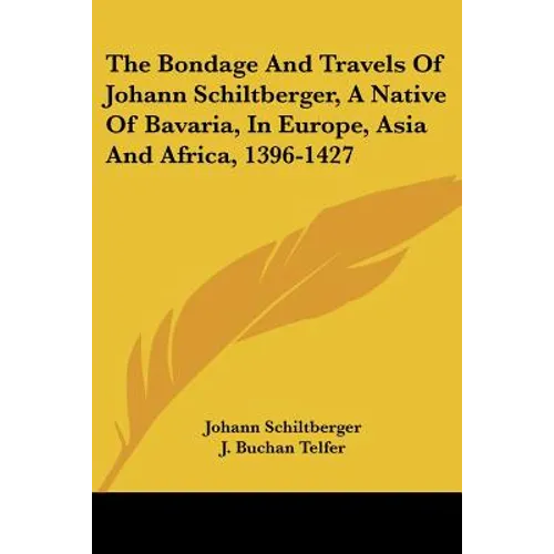The Bondage and Travels of Johann Schiltberger, a Native of Bavaria, in Europe, Asia and Africa, 1396-1427 - Paperback