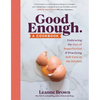Good Enough: A Cookbook: Embracing the Joys of Imperfection and Practicing Self-Care in the Kitchen - Paperback