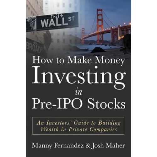 How to Make Money Investing in Pre-IPO Stocks: An Investors Guide to Building Wealth in Private Companies - Paperback