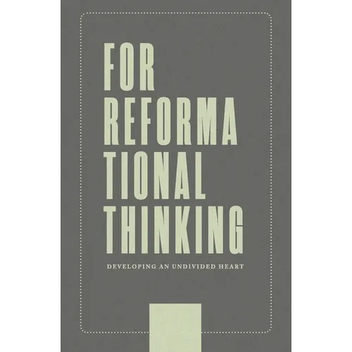 For Reformational Thinking: Developing an Undivided Heart: Developing an Undivided Heart - Paperback