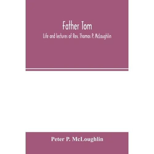 Father Tom: life and lectures of Rev. Thomas P. McLoughlin - Paperback
