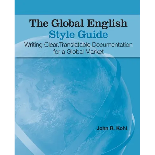 The Global English Style Guide: Writing Clear, Translatable Documentation for a Global Market - Paperback