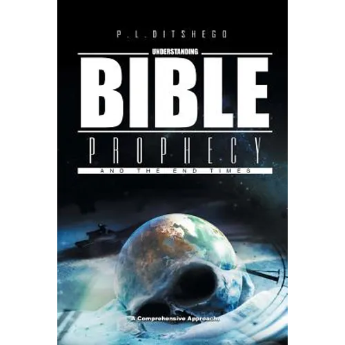 Understanding Bible Prophecy and the End Times: A Comprehensive Approach - Paperback