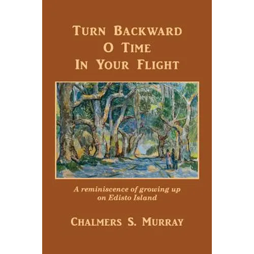 Turn Backward O Time In Your Flight: A reminiscence of growing up on Edisto Island - Paperback