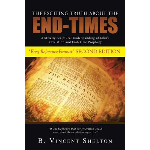 The Exciting Truth about the End-Times: A Strictly Scriptural Understanding of John's Revelation and End-Time Prophecy - Paperback