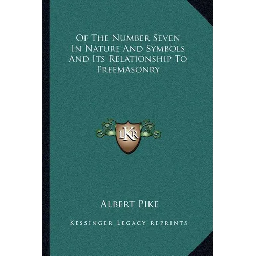 Of The Number Seven In Nature And Symbols And Its Relationship To Freemasonry - Paperback