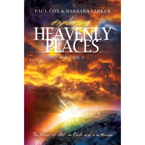 Exploring Heavenly Places - Volume 5 - The Power of God, on Earth as it is in Heaven - Paperback