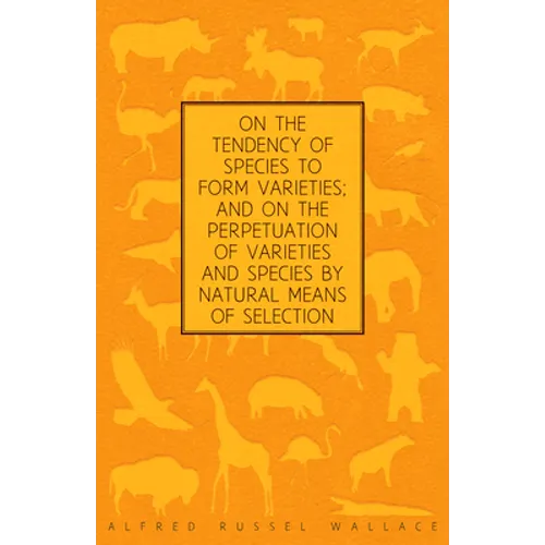 On the Tendency of Species to form Varieties; and on the Perpetuation of Varieties and Species by Natural Means of Selection - Paperback