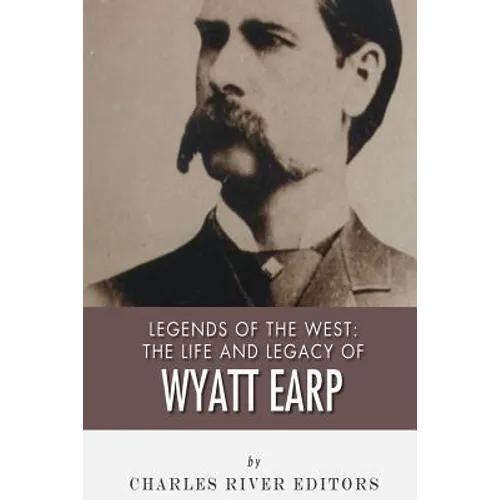 Legends of the West: The Life and Legacy of Wyatt Earp - Paperback