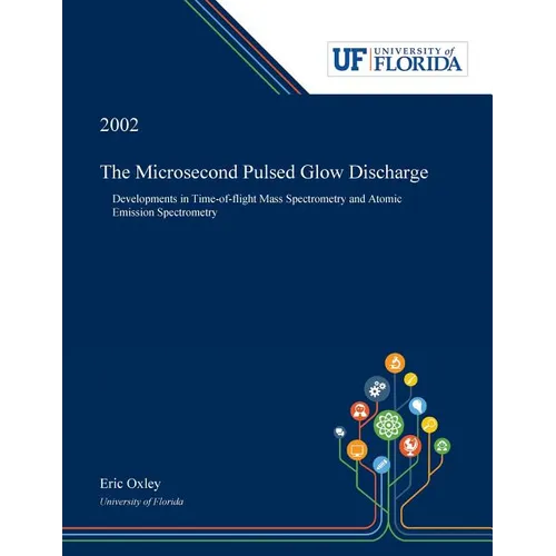 The Microsecond Pulsed Glow Discharge: Developments in Time-of-flight Mass Spectrometry and Atomic Emission Spectrometry - Paperback