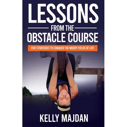 Lessons from the Obstacle Course: Five Strategies to Conquer the Muddy Fields of Life - Paperback