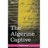The Algerine Captive: The Life and Adventures of Doctor Updike Underhill: Six Years a Prisoner Among the Algerines - Paperback