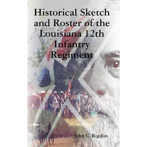 Historical Sketch and Roster of the Louisiana 12th Infantry Regiment - Hardcover