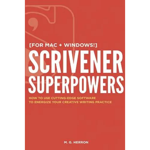 Scrivener Superpowers: How to Use Cutting-Edge Software to Energize Your Creative Writing Practice - Paperback