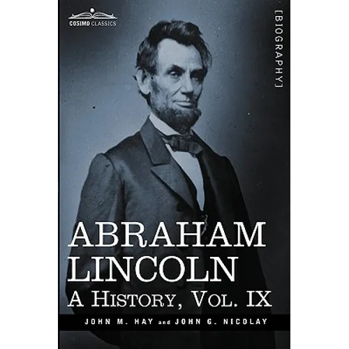 Abraham Lincoln: A History, Vol.IX (in 10 Volumes) - Paperback