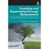 Coaching and Supervising Through Bereavement: A Practical Guide to Working with Grief and Loss - Paperback