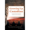 Growing Up Canadian: Canada and its Youth Come of Age 1960-1980 - Paperback