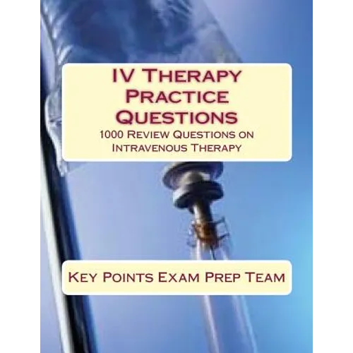 IV Therapy Practice Questions: 1000 Review Questions on Intravenous Therapy - Paperback