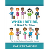 When I Retire, I Want To Be...: The 10-Step Retirement Possibility Journal - Paperback