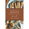 The Little Book of Biscotti: 100 Variations on One Simple Theme - Paperback