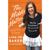 The Middle Matters: Why That (Extra)Ordinary Life Looks Really Good on You - Hardcover