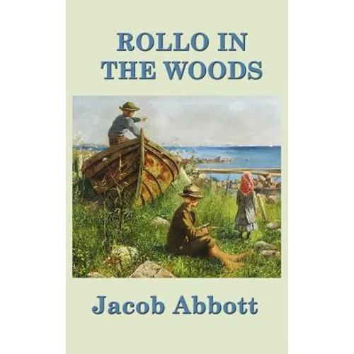 Rollo in the Woods: A Classic Juvenile Story of Outdoor Life and Practical Learning - Hardcover