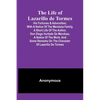 The Life of Lazarillo de Tormes: His Fortunes & Adversities; with a Notice of the Mendoza Family, a Short Life of the Author, Don Diego Hurtado De Men - Paperback