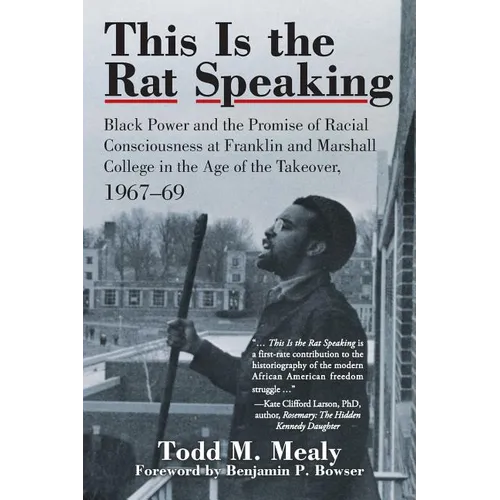 This Is the Rat Speaking: Black Power and the Promise of Racial Consciousness at Franklin and Marshall College in the Age of the Takeover, 1967- - Paperback