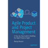 Agile Product and Project Management: A Step-By-Step Guide to Building the Right Products Right - Paperback