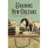Draining New Orleans: The 300-Year Quest to Dewater the Crescent City - Hardcover