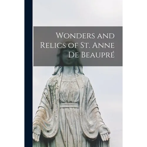 Wonders and Relics of St. Anne De Beaupré [microform] - Paperback