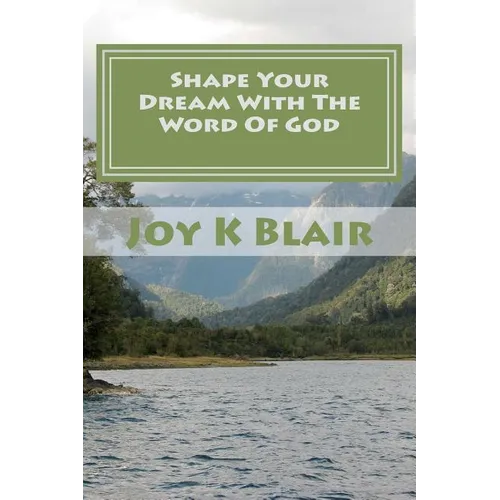 Shape Your Dream With The Word Of God: The Ultimate Dream Recipe - Paperback