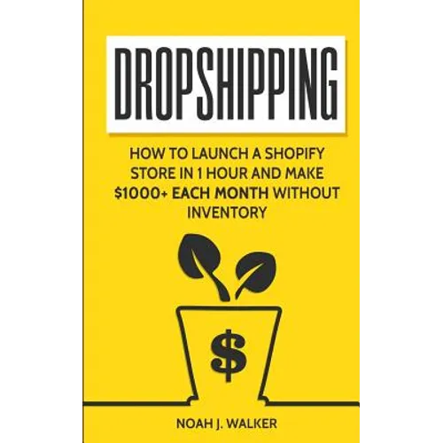 Dropshipping: How to Launch a Shopify Store in 1 Hour and Make $1000+ Each Month Without Inventory - Paperback