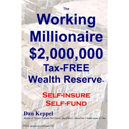 The Working Millionaire: $2,000,000 Tax-FREE Wealth Reserve Self-insure Self-fund - Paperback