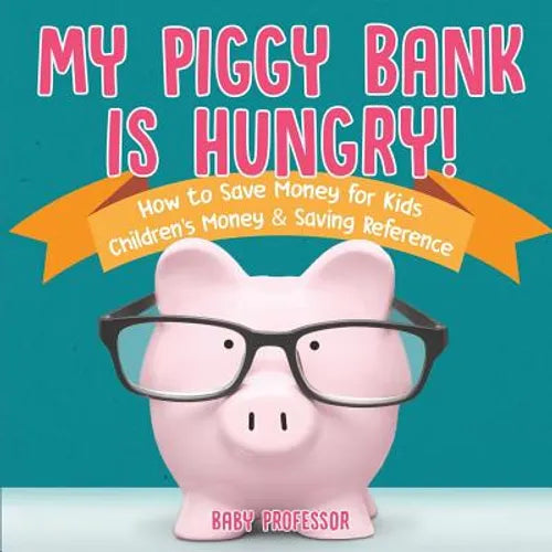 My Piggy Bank is Hungry! How to Save money for Kids Children's Money & Saving Reference - Paperback