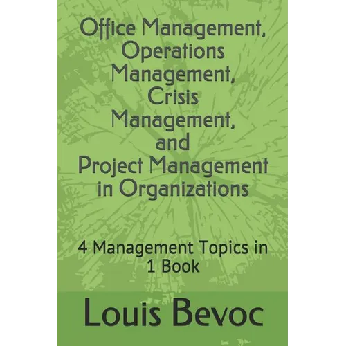 Office Management, Operations Management, Crisis Management, and Project Management in Organizations: 4 Management Topics in 1 Book - Paperback