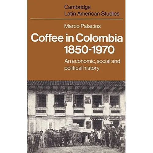 Coffee in Colombia, 1850 1970: An Economic, Social and Political History - Paperback