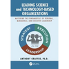 Leading Science and Technology-Based Organizations: Mastering the Fundamentals of Personal, Managerial, and Executive Leadership - Paperback