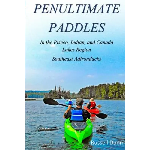 Penultimate Paddles: In the Piseco, Indian, and Canada Lakes Region: Southeast Adirondacks - Paperback