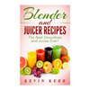 Blender and Juicer Recipes: The Best Smoothies and Juices Ever! - Paperback