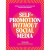 Self-Promotion Without Social Media: 33 Ways to Get Seen, Feel Connected, and Grow Your Business - Paperback