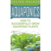 Aquaponics: How to Successfully Grow Aquaponic Plants - Hardcover