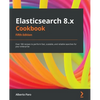 Elasticsearch 8.x Cookbook - Fifth Edition: Over 180 recipes to perform fast, scalable, and reliable searches for your enterprise - Paperback
