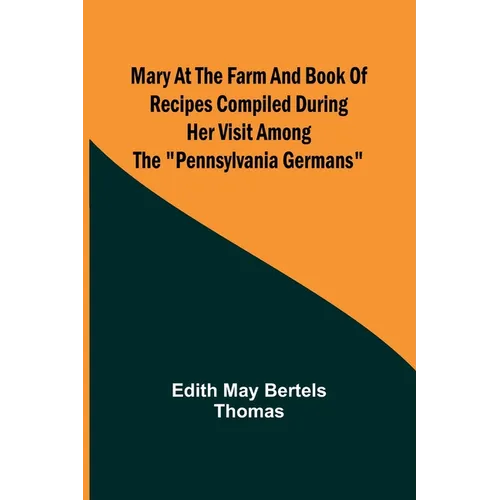 Mary at the Farm and Book of Recipes Compiled During Her Visit Among the "Pennsylvania Germans" - Paperback