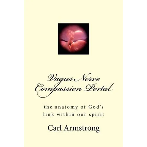 Vagus Nerve Compassion Portal: the anatomy of God's link within our spirit - Paperback