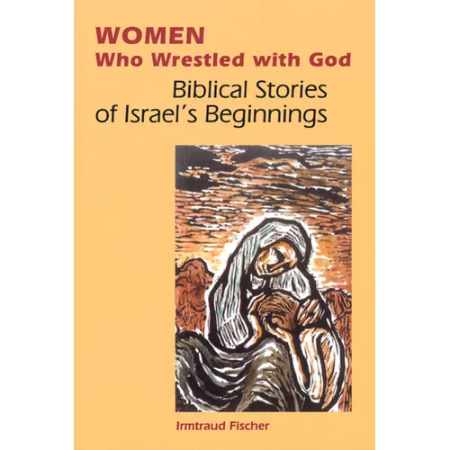 Women Who Wrestled with God: Biblical Stories of Israel's Beginnings - Paperback