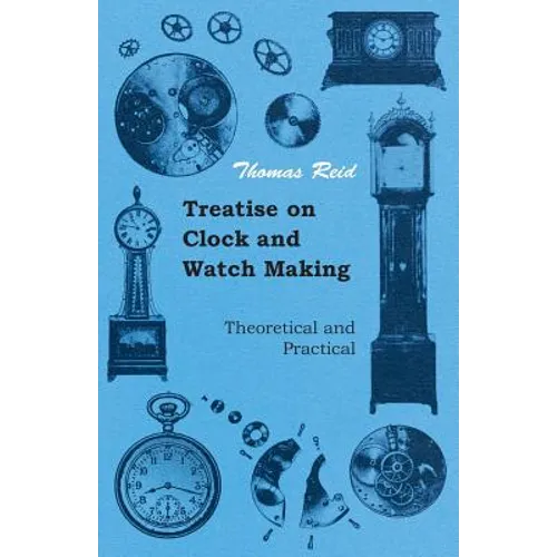 Treatise on Clock and Watch Making, Theoretical and Practical - Paperback